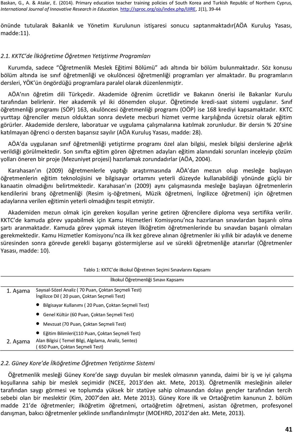 Söz konusu bölüm altında ise sınıf öğretmenliği ve okulöncesi öğretmenliği programları yer almaktadır. Bu programların dersleri, YÖK ün öngördüğü programlara paralel olarak düzenlenmiştir.