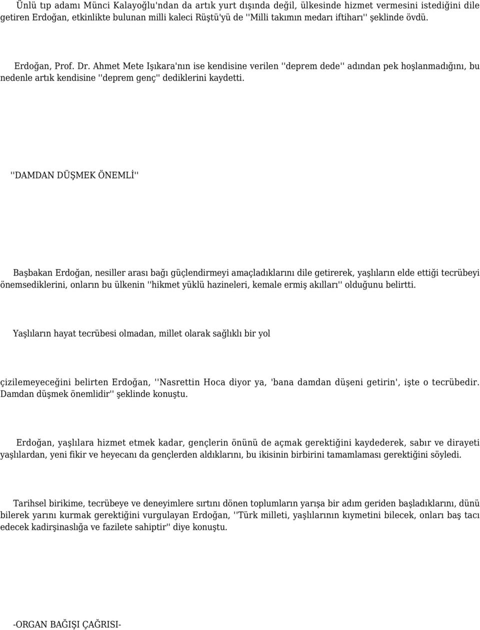 ''DAMDAN DÜŞMEK ÖNEMLİ'' Başbakan Erdoğan, nesiller arası bağı güçlendirmeyi amaçladıklarını dile getirerek, yaşlıların elde ettiği tecrübeyi önemsediklerini, onların bu ülkenin ''hikmet yüklü