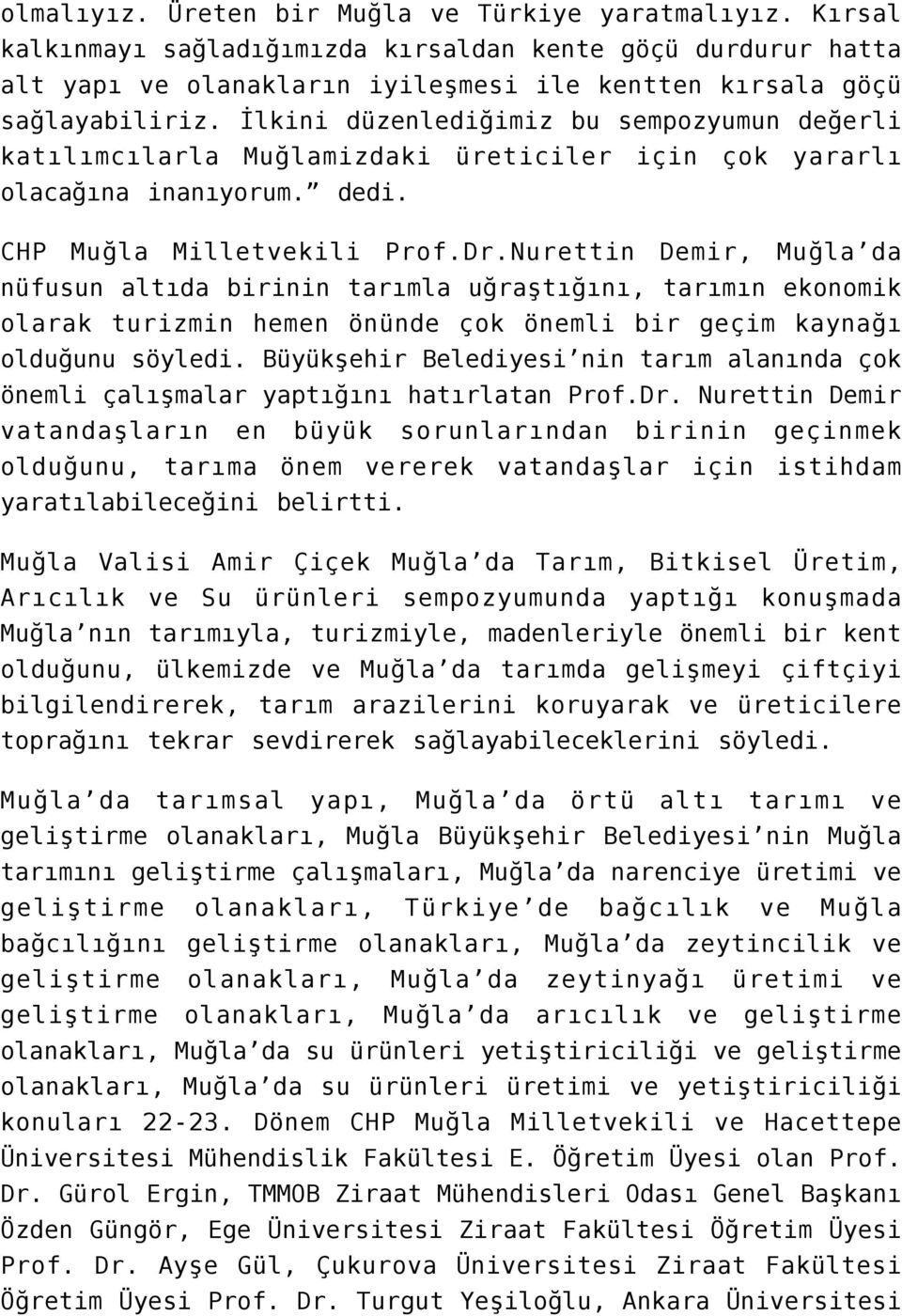 Nurettin Demir, Muğla da nüfusun altıda birinin tarımla uğraştığını, tarımın ekonomik olarak turizmin hemen önünde çok önemli bir geçim kaynağı olduğunu söyledi.