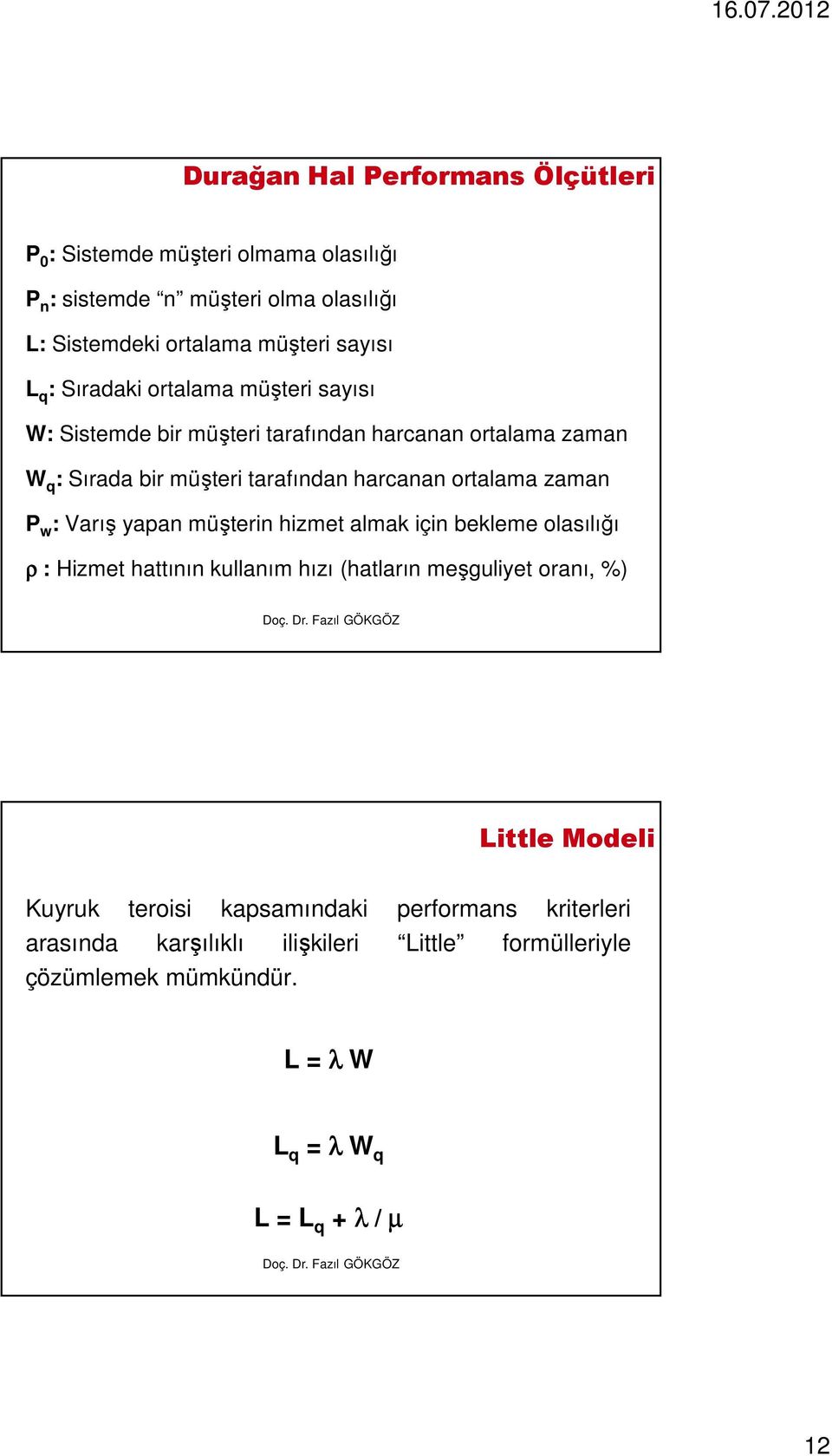 zaman P w : Varış yapan müşterin hizmet almak için bekleme olasılığı ρ : Hizmet hattının kullanım hızı (hatların meşguliyet oranı, %) Little Modeli