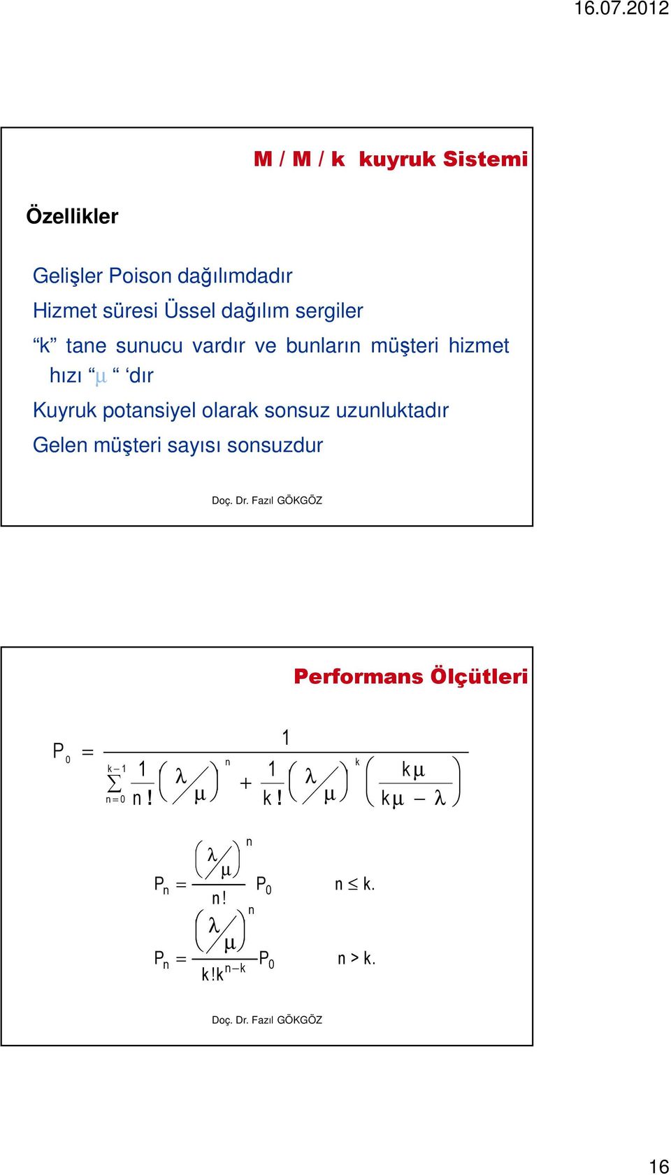 sonsuz uzunluktadır Gelen müşteri sayısı sonsuzdur Performans Ölçütleri P 0 = k 1 n = 0 1 n k