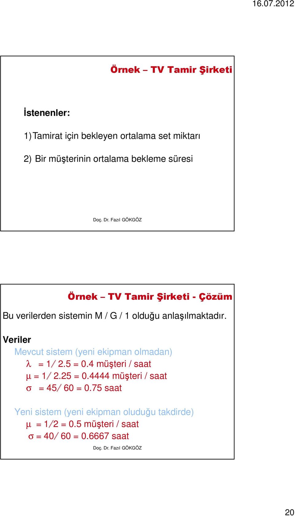 Veriler Mevcut sistem (yeni ekipman olmadan) λ = 1/ 2.5 = 0.4 müşteri / saat µ = 1/ 2.25 = 0.