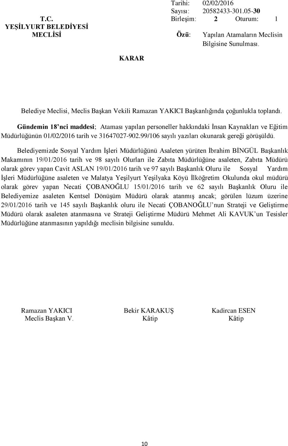 Belediyemizde Sosyal Yardım İşleri Müdürlüğünü Asaleten yürüten İbrahim BİNGÜL Başkanlık Makamının 19/01/2016 tarih ve 98 sayılı Olurları ile Zabıta Müdürlüğüne asaleten, Zabıta Müdürü olarak görev