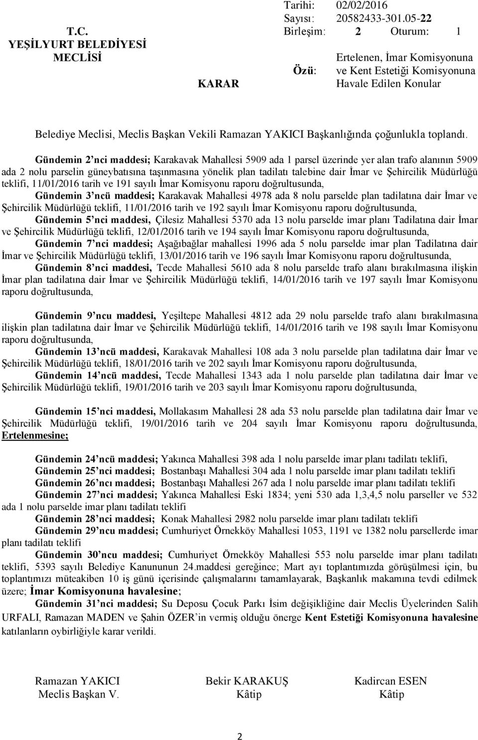 parselin güneybatısına taşınmasına yönelik plan tadilatı talebine dair İmar ve Şehircilik Müdürlüğü teklifi, 11/01/2016 tarih ve 191 sayılı İmar Komisyonu raporu doğrultusunda, Gündemin 3 ncü