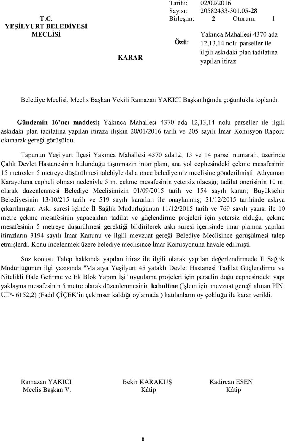 askıdaki plan tadilatına yapılan itiraza ilişkin 20/01/2016 tarih ve 205 sayılı İmar Komisyon Raporu okunarak gereği görüşüldü.