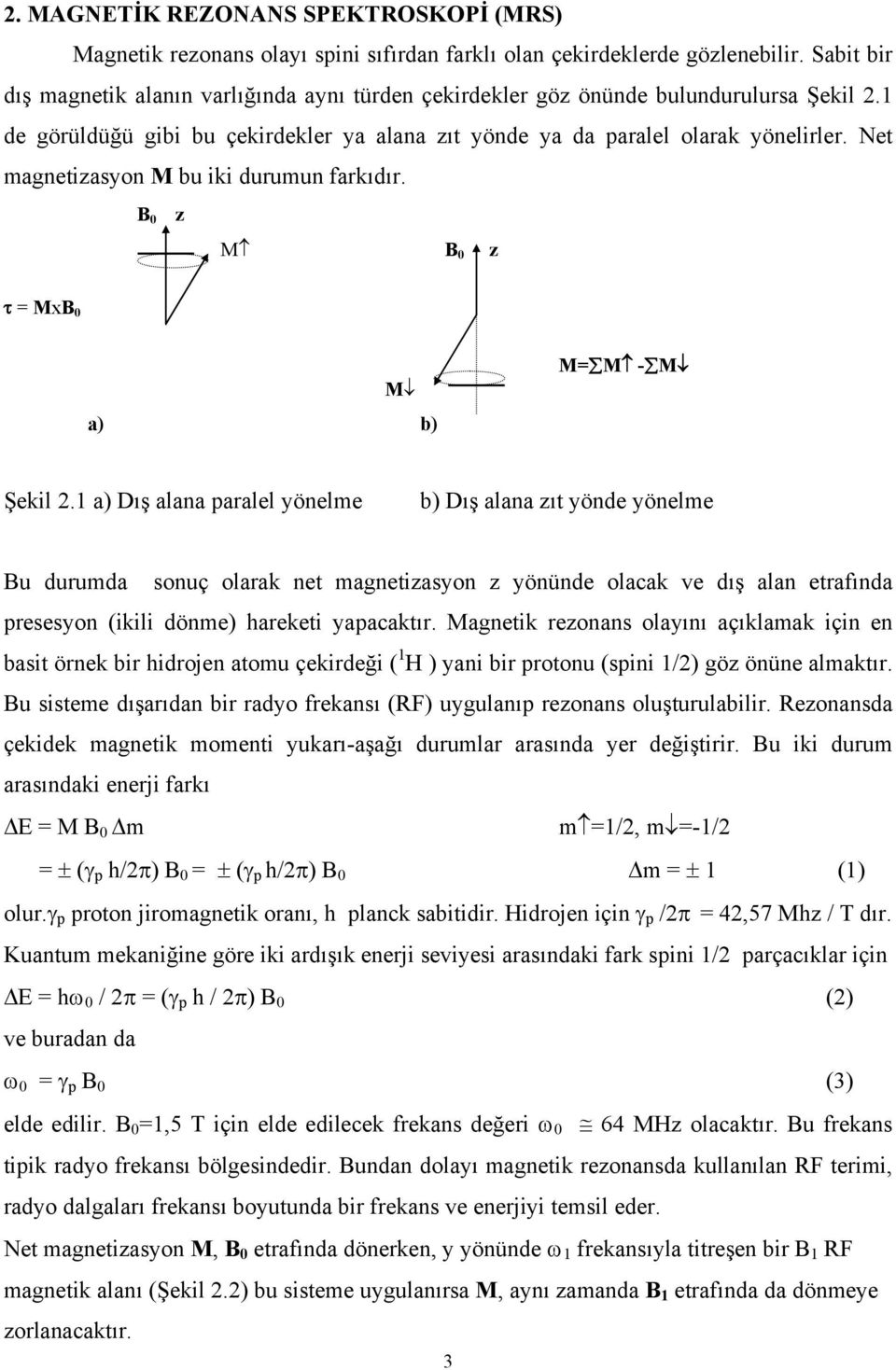 Net magnetizasyon M bu iki durumun farkıdır. B 0 z M B 0 z τ = MxB 0 M a) b) M= M - M Şekil 2.