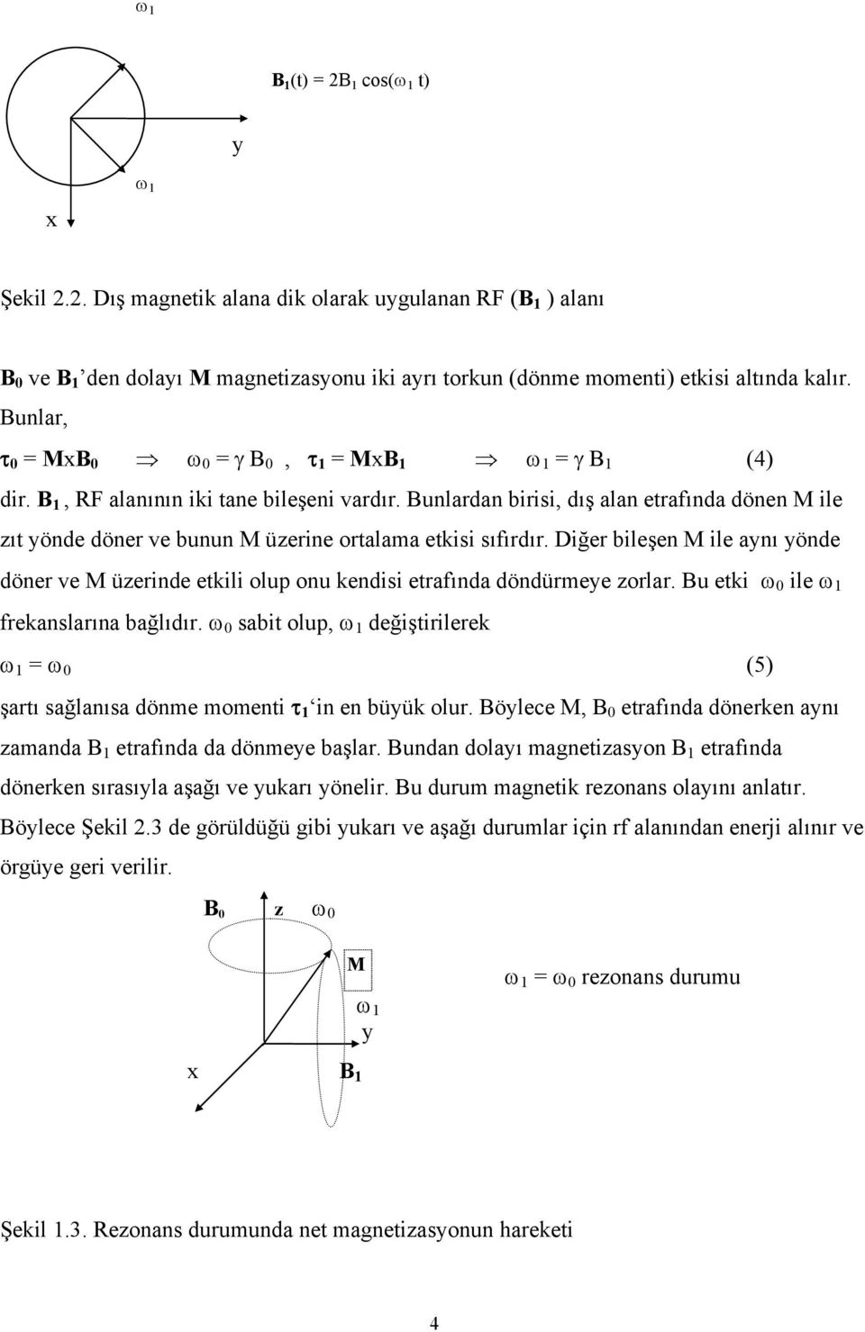 Bunlardan birisi, dış alan etrafında dönen M ile zıt yönde döner ve bunun M üzerine ortalama etkisi sıfırdır.