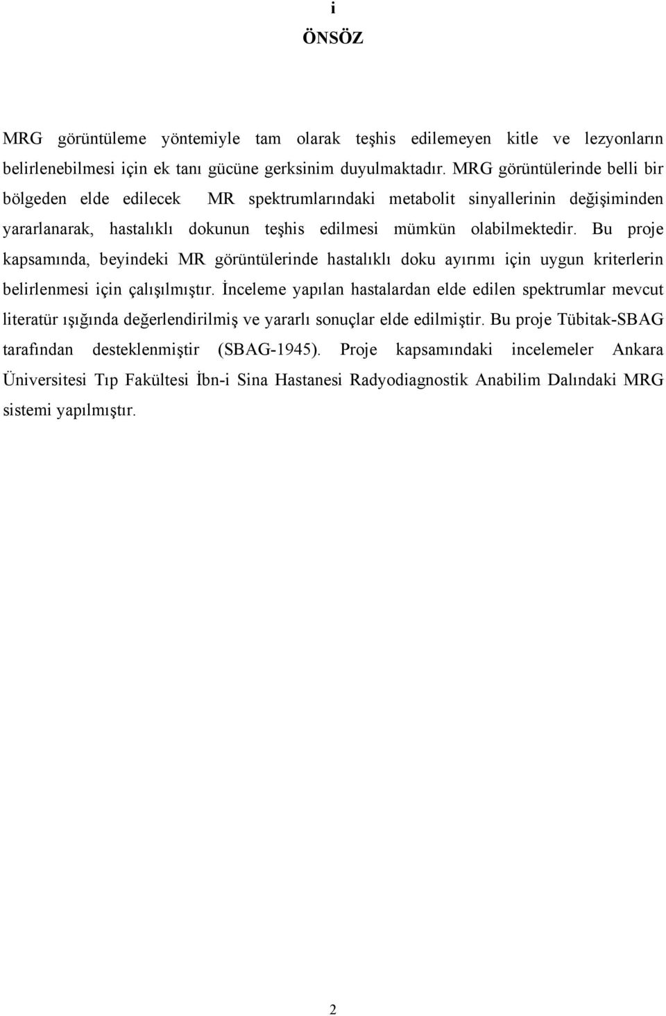 Bu proje kapsamında, beyindeki MR görüntülerinde hastalıklı doku ayırımı için uygun kriterlerin belirlenmesi için çalışılmıştır.