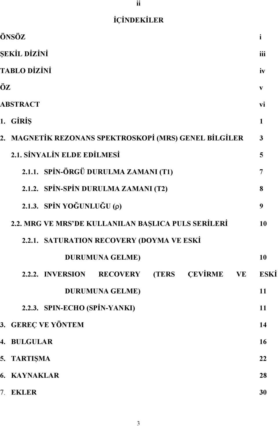 2.1. SATURATION RECOVERY (DOYMA VE ESKİ DURUMUNA GELME) 10 2.2.2. INVERSION RECOVERY (TERS ÇEVİRME VE ESKİ DURUMUNA GELME) 11 2.2.3.