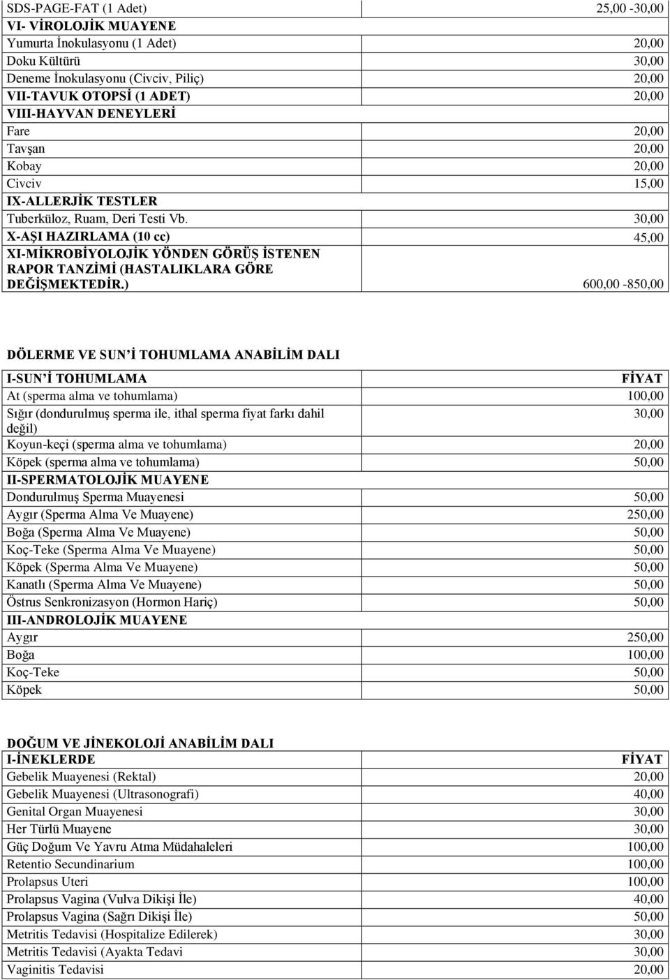 30,00 X-AŞI HAZIRLAMA (10 cc) 45,00 XI-MİKROBİYOLOJİK YÖNDEN GÖRÜŞ İSTENEN RAPOR TANZİMİ (HASTALIKLARA GÖRE DEĞİŞMEKTEDİR.