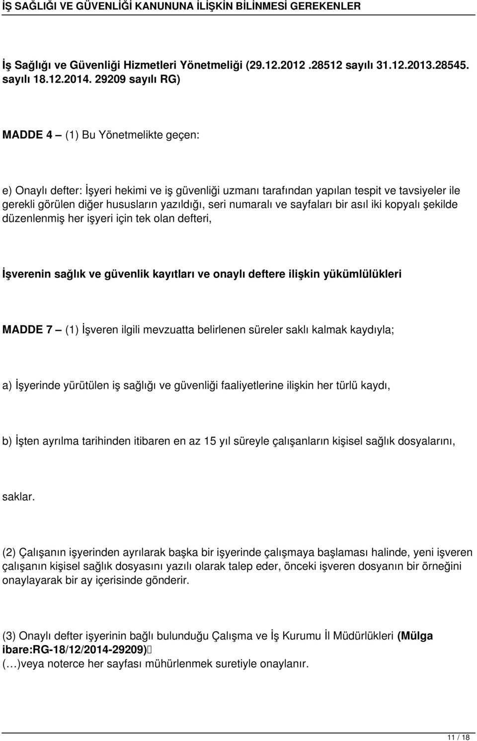 numaralı ve sayfaları bir asıl iki kopyalı şekilde düzenlenmiş her işyeri için tek olan defteri, İşverenin sağlık ve güvenlik kayıtları ve onaylı deftere ilişkin yükümlülükleri MADDE 7 (1) İşveren