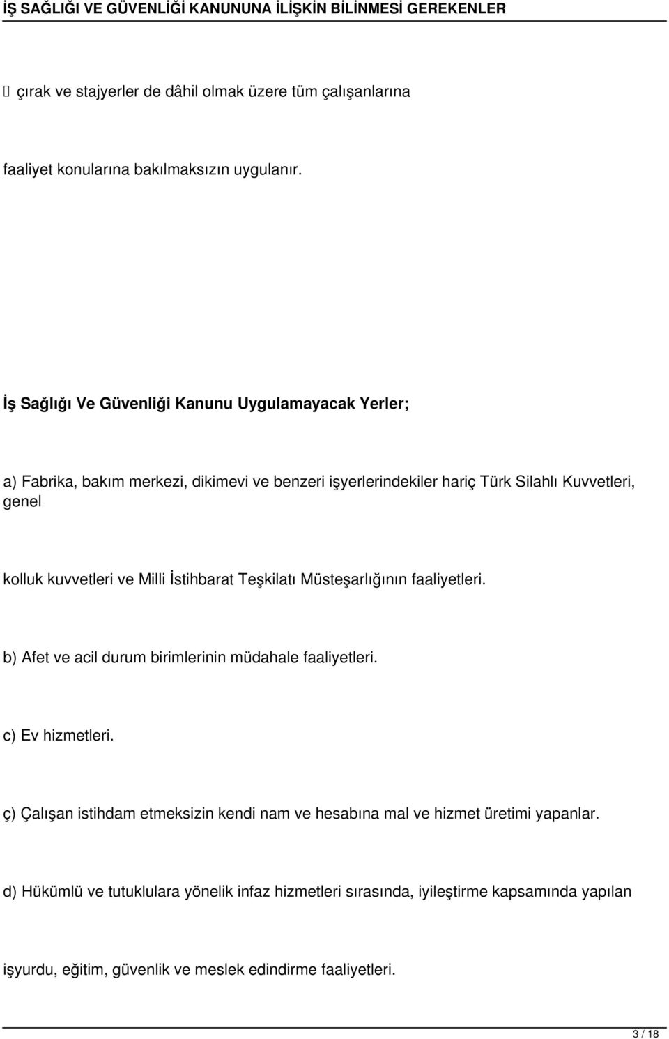 kuvvetleri ve Milli İstihbarat Teşkilatı Müsteşarlığının faaliyetleri. b) Afet ve acil durum birimlerinin müdahale faaliyetleri. c) Ev hizmetleri.