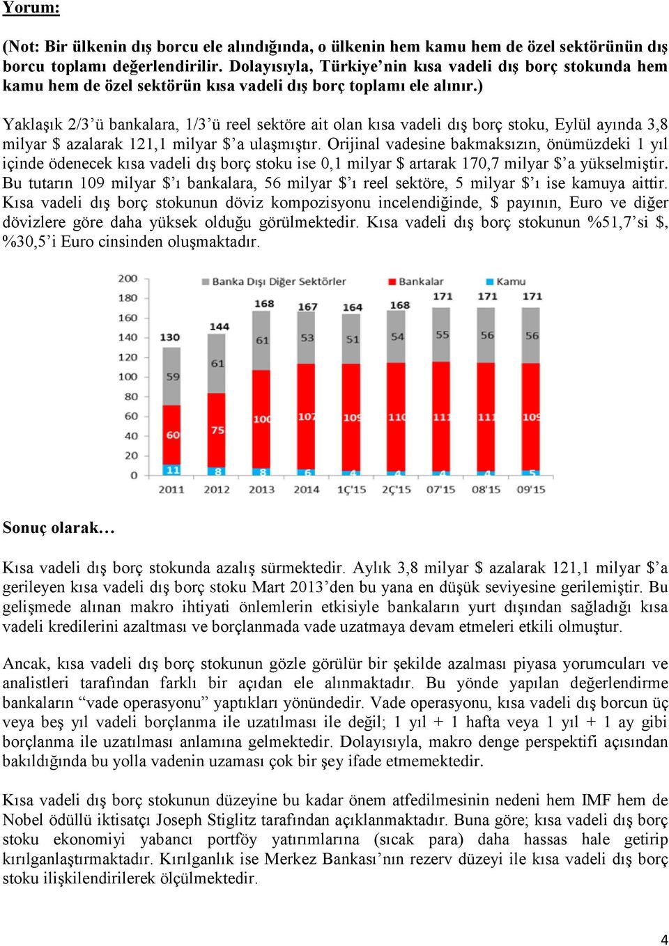 ) YaklaĢık 2/3 ü bankalara, 1/3 ü reel sektöre ait olan kısa vadeli dıģ borç stoku, Eylül ayında 3,8 milyar $ azalarak 121,1 milyar $ a ulaģmıģtır.