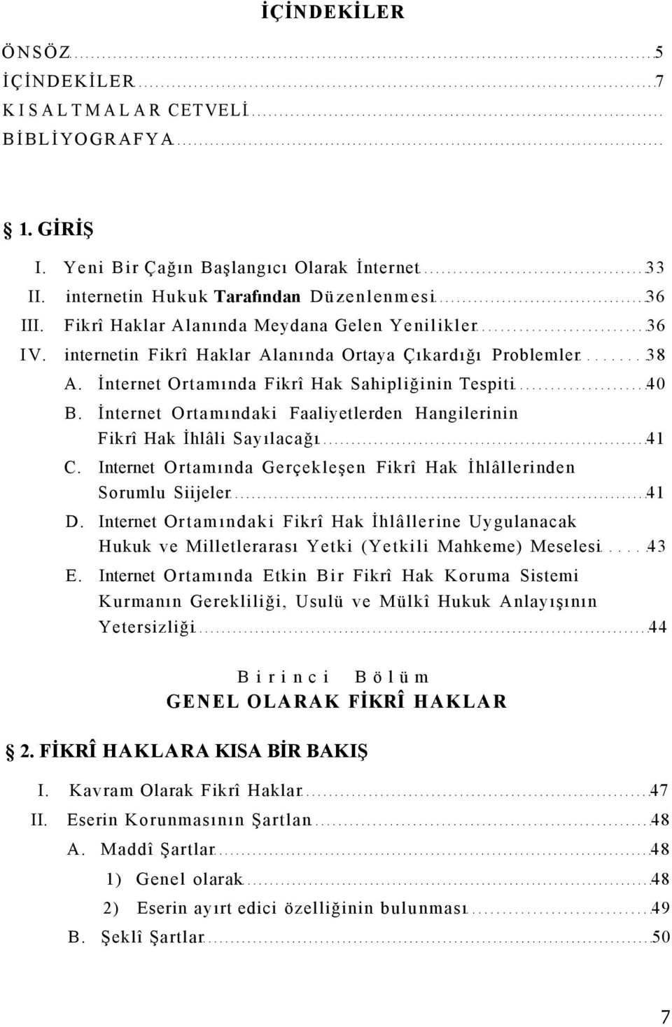 İnternet Ortamındaki Faaliyetlerden Hangilerinin Fikrî Hak İhlâli Sayılacağı 41 C. Internet Ortamında Gerçekleşen Fikrî Hak İhlâllerinden Sorumlu Siijeler 41 D.