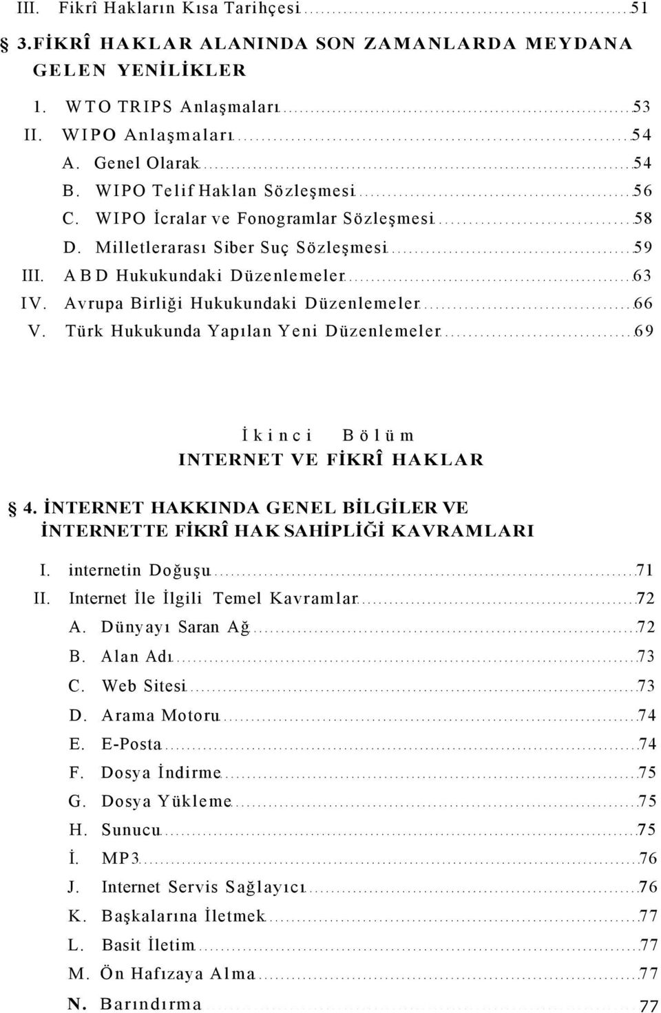 Avrupa Birliği Hukukundaki Düzenlemeler 66 V. Türk Hukukunda Yapılan Yeni Düzenlemeler 69 İkinci Bölüm INTERNET VE FİKRÎ HAKLAR 4.