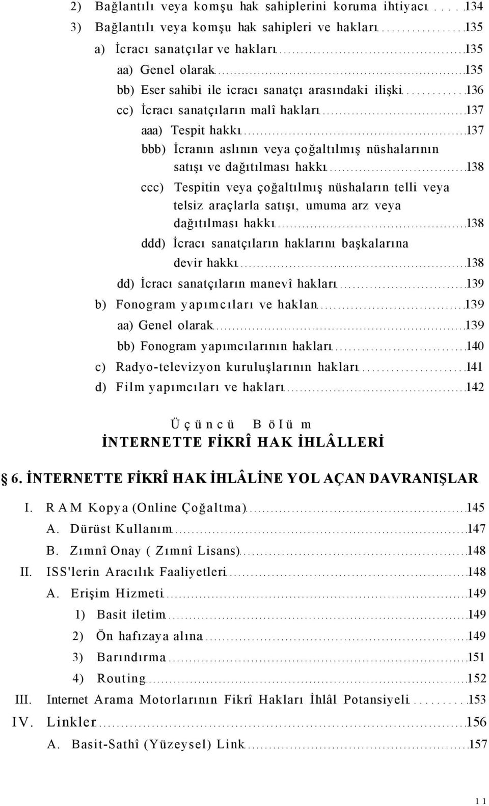 çoğaltılmış nüshaların telli veya telsiz araçlarla satışı, umuma arz veya dağıtılması hakkı 138 ddd) İcracı sanatçıların haklarını başkalarına devir hakkı 138 dd) İcracı sanatçıların manevî hakları