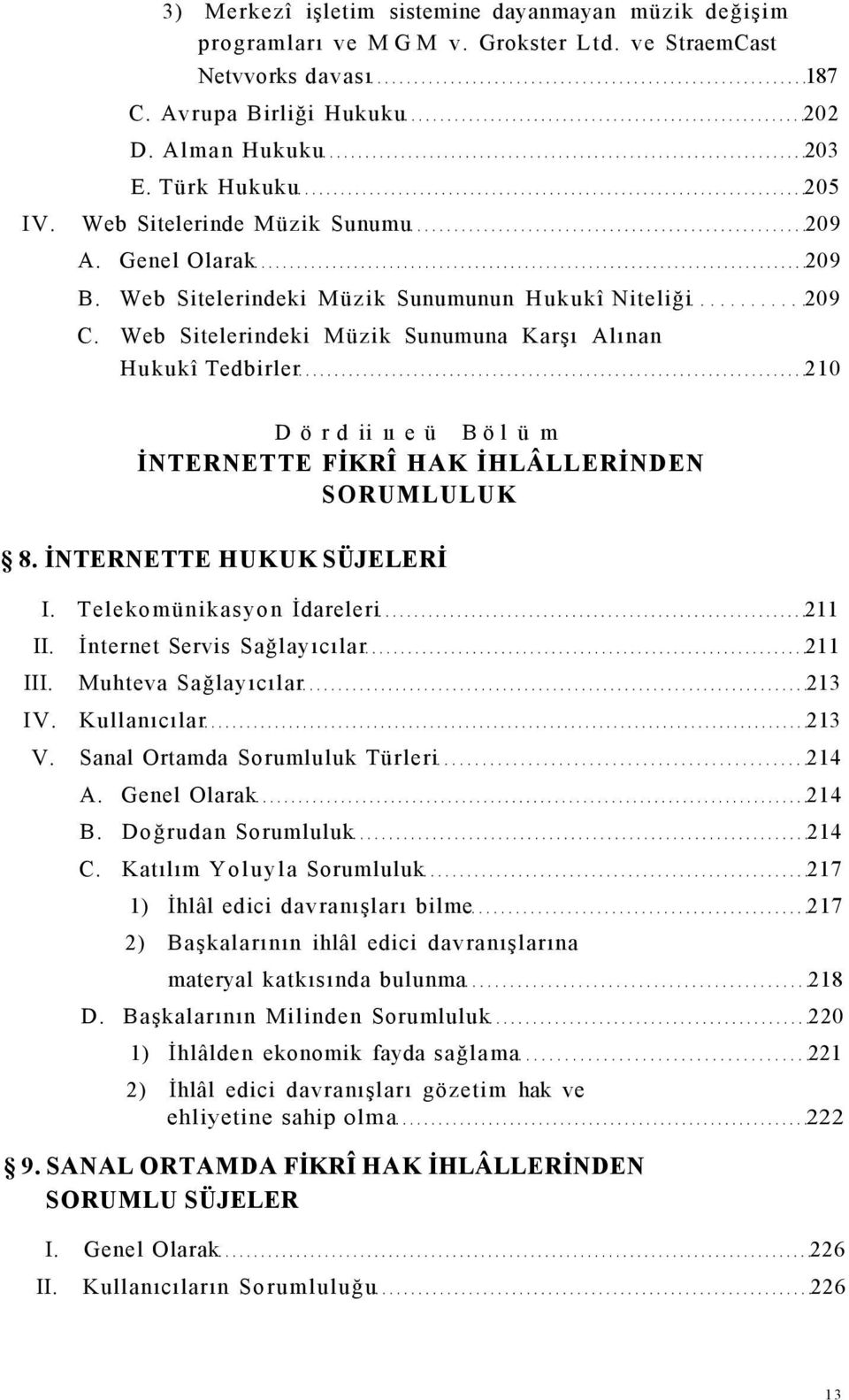 Web Sitelerindeki Müzik Sunumuna Karşı Alınan Hukukî Tedbirler 210 D ö r d ii ıı e ü Böl ü m İNTERNETTE FİKRÎ HAK İHLÂLLERİNDEN SORUMLULUK 8. İNTERNETTE HUKUK SÜJELERİ I.