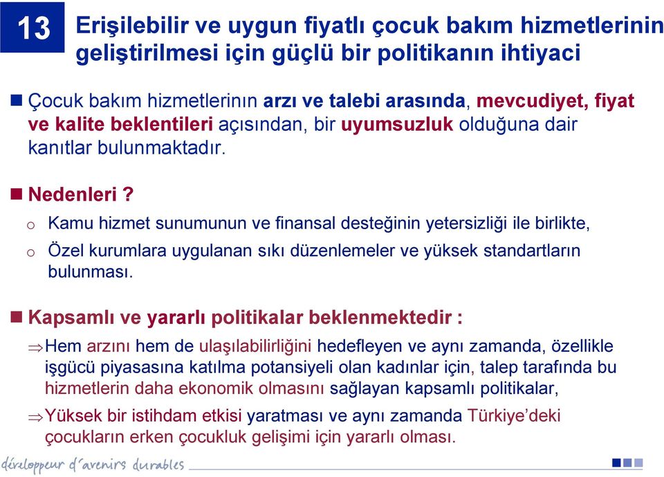 o o Kamu hizmet sunumunun ve finansal desteğinin yetersizliği ile birlikte, Özel kurumlara uygulanan sıkı düzenlemeler ve yüksek standartların bulunması.