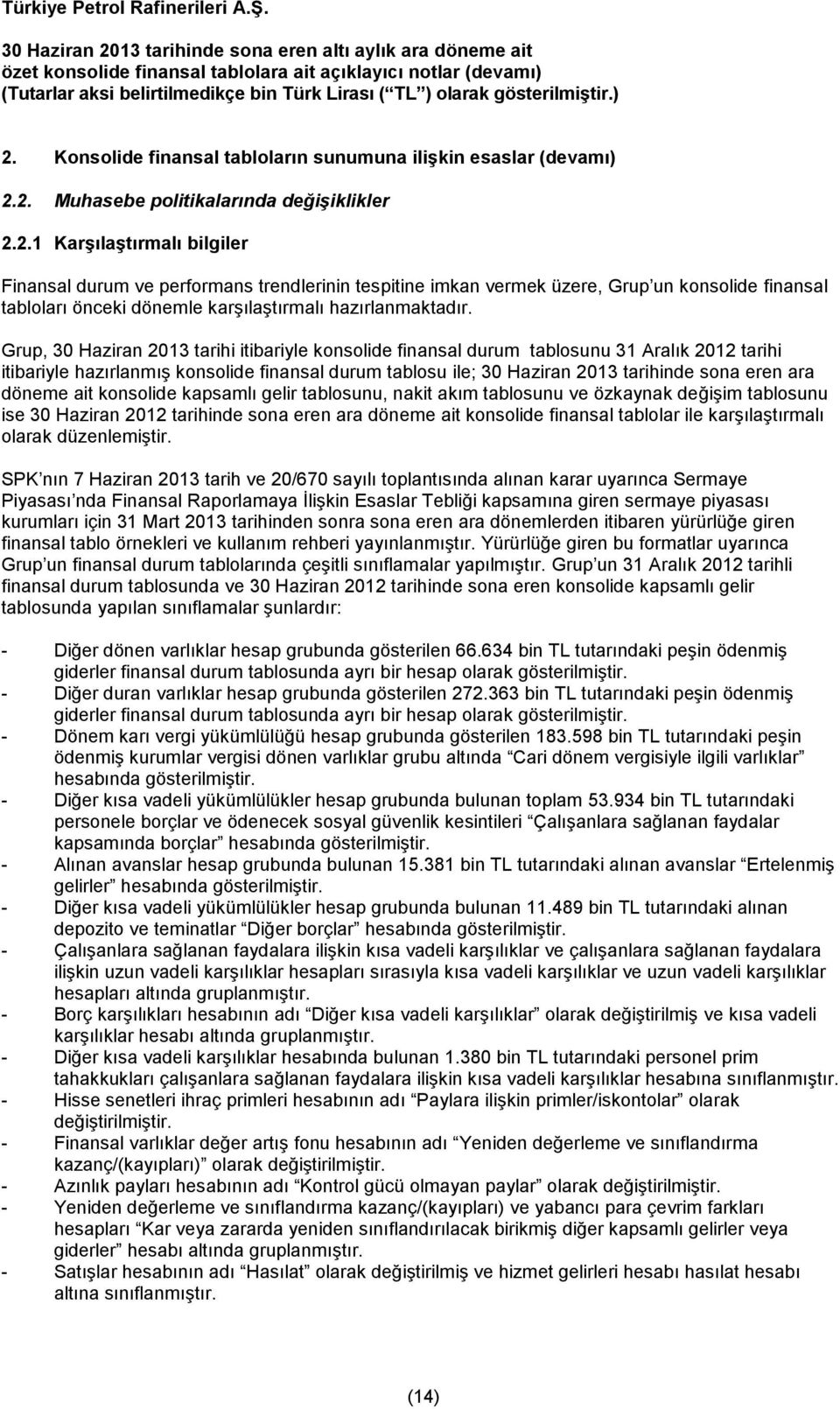 döneme ait konsolide kapsamlı gelir tablosunu, nakit akım tablosunu ve özkaynak değişim tablosunu ise 30 Haziran 2012 tarihinde sona eren ara döneme ait konsolide finansal tablolar ile