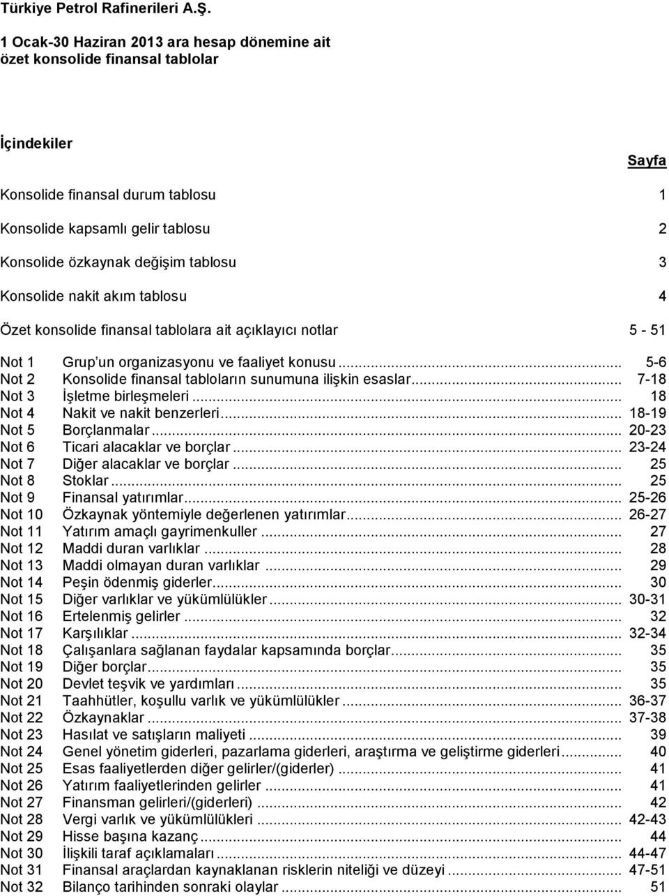 .. 5-6 Not 2 Konsolide finansal tabloların sunumuna ilişkin esaslar... 7-18 Not 3 İşletme birleşmeleri... 18 Not 4 Nakit ve nakit benzerleri... 18-19 Not 5 Borçlanmalar.