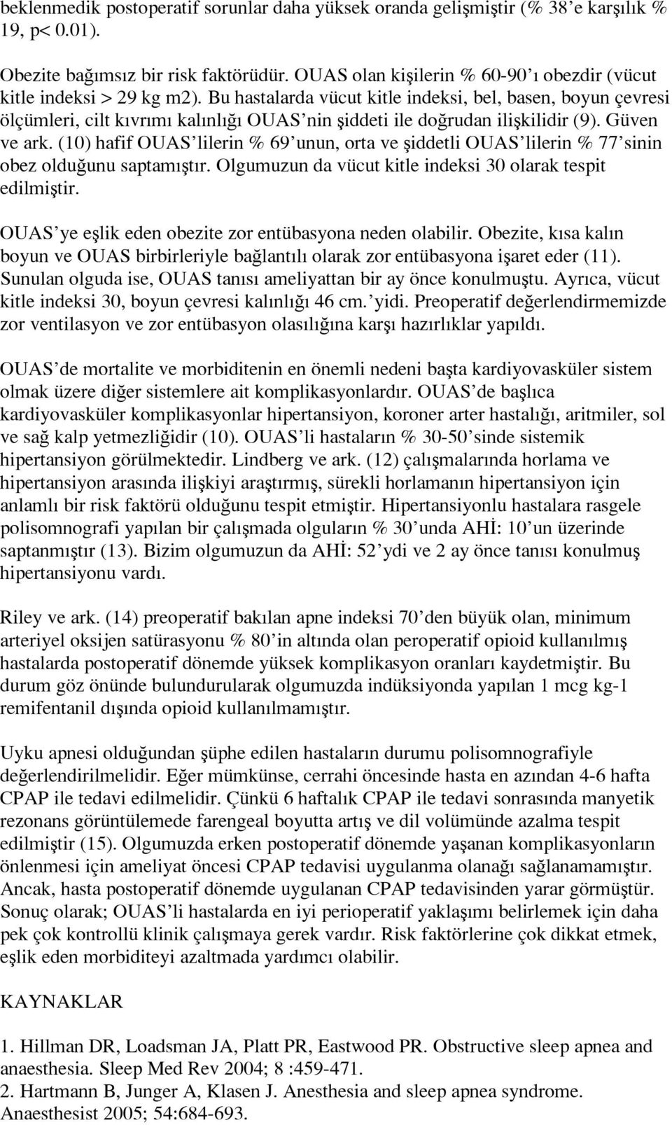 Bu hastalarda vücut kitle indeksi, bel, basen, boyun çevresi ölçümleri, cilt kıvrımı kalınlığı OUAS nin şiddeti ile doğrudan ilişkilidir (9). Güven ve ark.