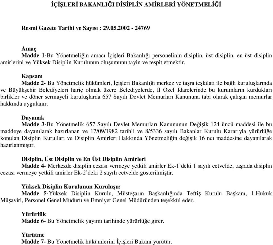 Kapsam Madde 2- Bu Yönetmelik hükümleri, İçişleri Bakanlığı merkez ve taşra teşkilatı ile bağlı kuruluşlarında ve Büyükşehir Belediyeleri hariç olmak üzere Belediyelerde, İl Özel İdarelerinde bu