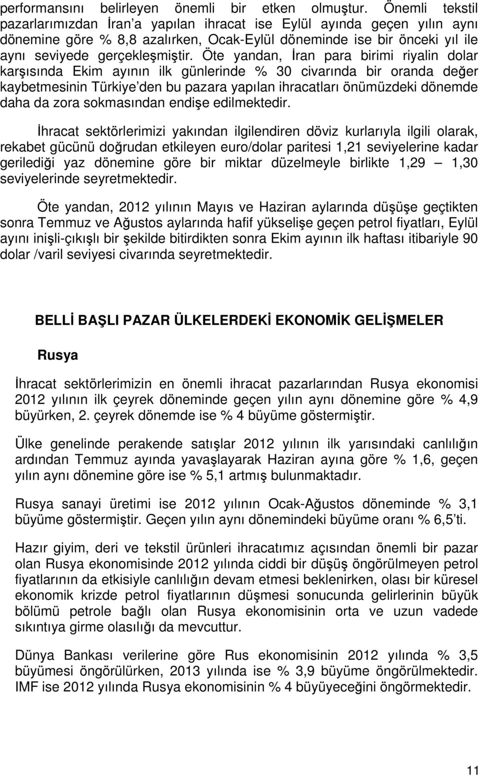 Öte yandan, İran para birimi riyalin dolar karşısında Ekim ayının ilk günlerinde % 30 civarında bir oranda değer kaybetmesinin Türkiye den bu pazara yapılan ihracatları önümüzdeki dönemde daha da