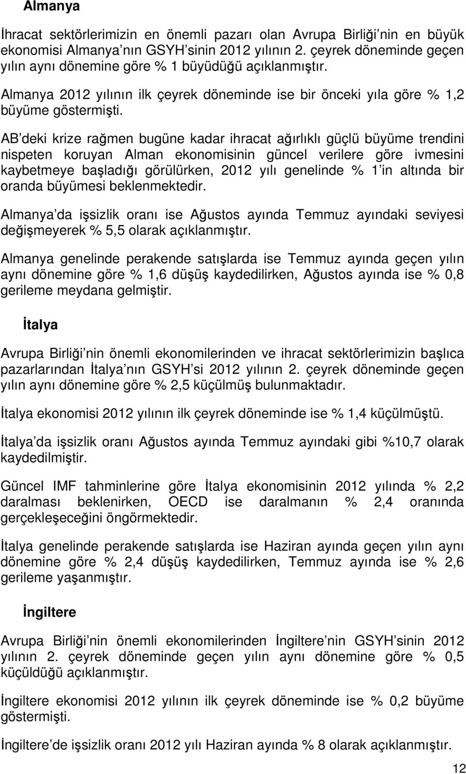 AB deki krize rağmen bugüne kadar ihracat ağırlıklı güçlü büyüme trendini nispeten koruyan Alman ekonomisinin güncel verilere göre ivmesini kaybetmeye başladığı görülürken, 2012 yılı genelinde % 1 in