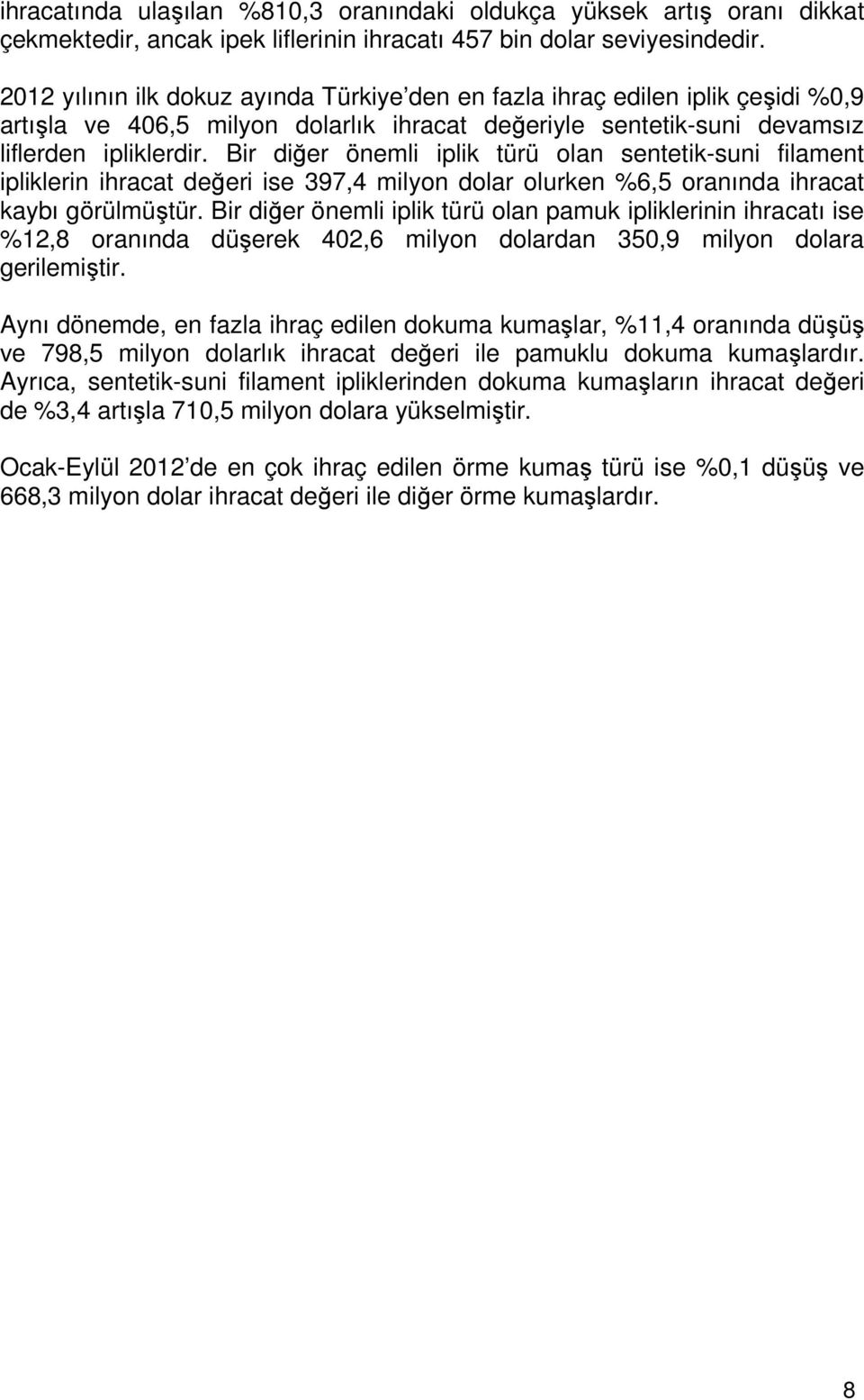 Bir diğer önemli iplik türü olan sentetik-suni filament ipliklerin ihracat değeri ise 397,4 milyon dolar olurken %6,5 oranında ihracat kaybı görülmüştür.