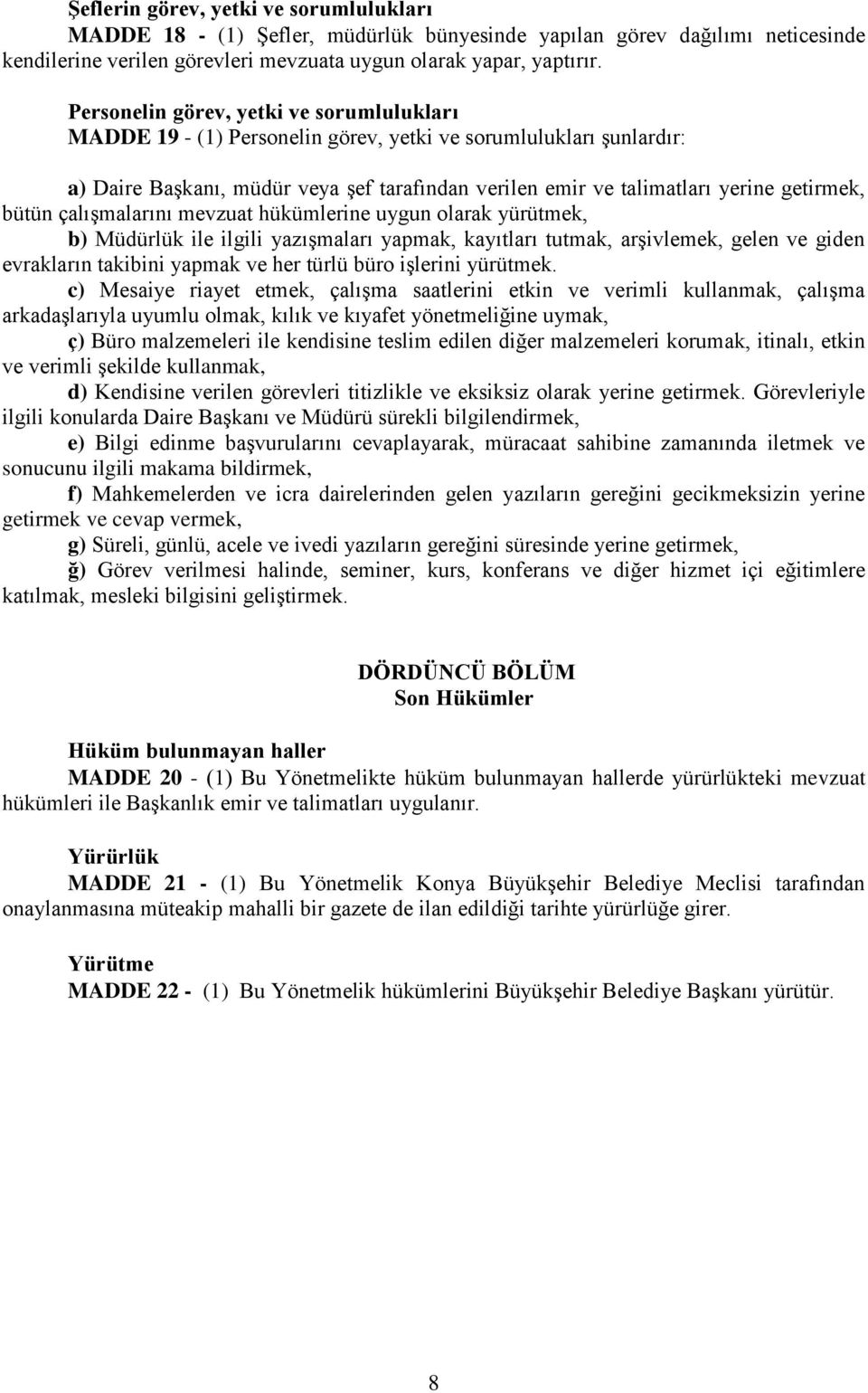 mevzuat hükümlerine uygun olarak yürütmek, b) Müdürlük ile ilgili yazışmaları yapmak, kayıtları tutmak, arşivlemek, gelen ve giden evrakların takibini yapmak ve her türlü büro işlerini yürütmek.