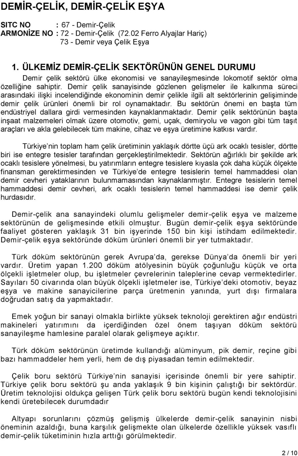 Demir çelik sanayisinde gözlenen gelişmeler ile kalkınma süreci arasındaki ilişki incelendiğinde ekonominin demir çelikle ilgili alt sektörlerinin gelişiminde demir çelik ürünleri önemli bir rol