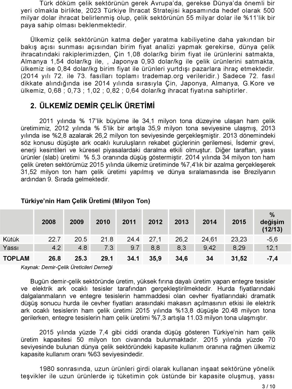 Ülkemiz çelik sektörünün katma değer yaratma kabiliyetine daha yakından bir bakış açısı sunması açısından birim fiyat analizi yapmak gerekirse, dünya çelik ihracatındaki rakiplerimizden, Çin 1,08