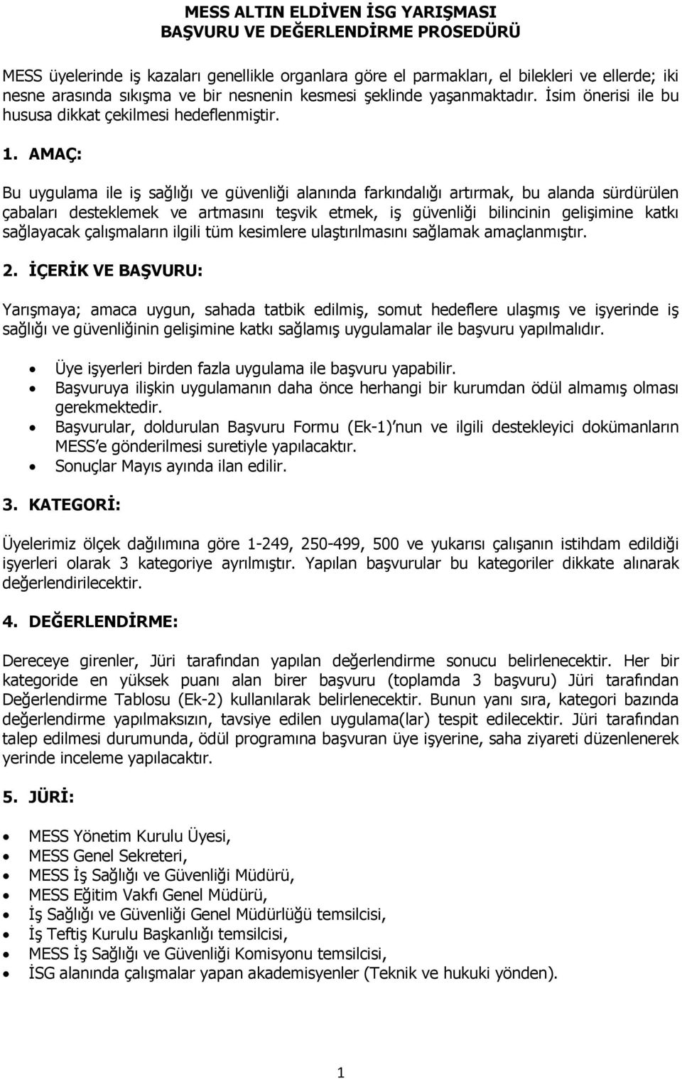 AMAÇ: Bu uygulama ile iş sağlığı ve güvenliği alanında farkındalığı artırmak, bu alanda sürdürülen çabaları desteklemek ve artmasını teşvik etmek, iş güvenliği bilincinin gelişimine katkı sağlayacak