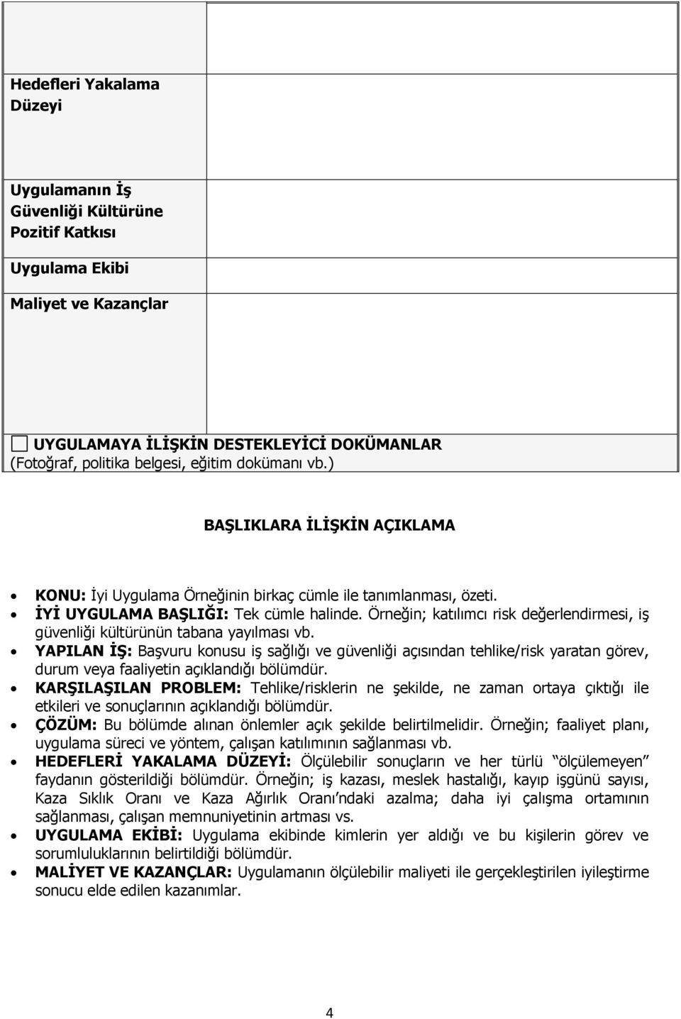 Örneğin; katılımcı risk değerlendirmesi, iş güvenliği kültürünün tabana yayılması vb.