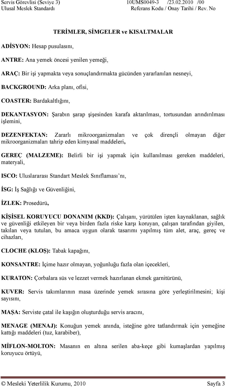 Arka planı, ofisi, COASTER: Bardakaltlığını, DEKANTASYON: Şarabın şarap şişesinden karafa aktarılması, tortusundan arındırılması işlemini, DEZENFEKTAN: Zararlı mikroorganizmaları ve çok dirençli