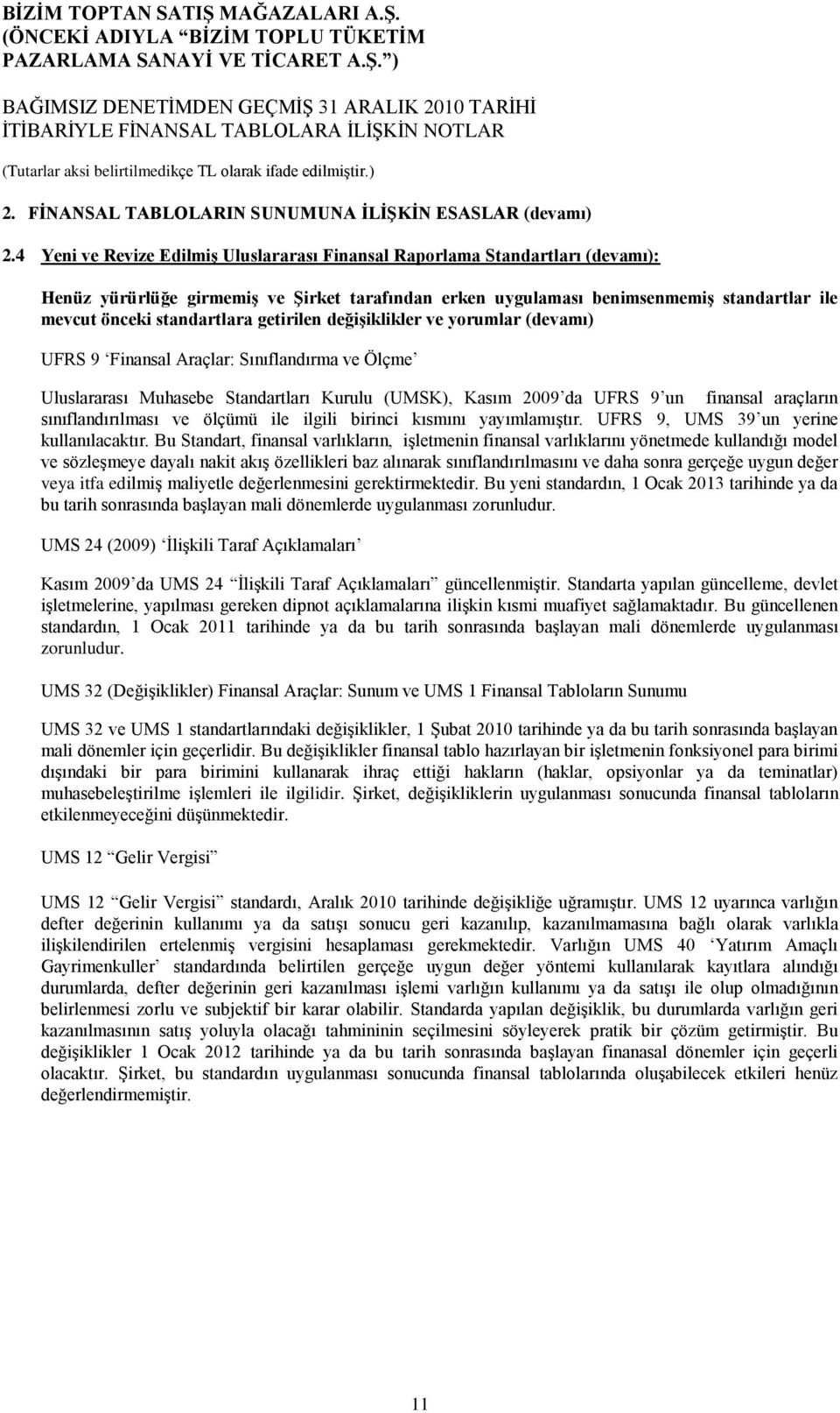 getirilen değiģiklikler ve yorumlar (devamı) UFRS 9 Finansal Araçlar: Sınıflandırma ve Ölçme Uluslararası Muhasebe Standartları Kurulu (UMSK), Kasım 2009 da UFRS 9 un finansal araçların
