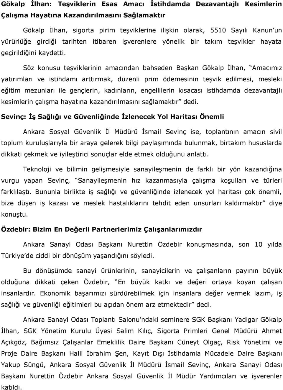 Söz konusu teşviklerinin amacından bahseden Başkan Gökalp İlhan, Amacımız yatırımları ve istihdamı arttırmak, düzenli prim ödemesinin teşvik edilmesi, mesleki eğitim mezunları ile gençlerin,