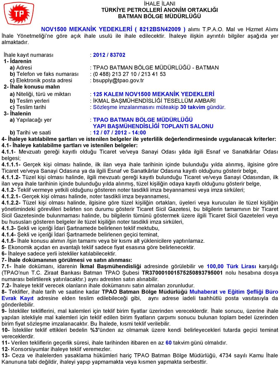 İhale kayıt numarası : 20 / 83702 1- İdarenin a) Adresi : TPAO BATMAN BÖLGE MÜDÜRLÜĞÜ - BATMAN b) Telefon ve faks numarası : (0 488) 213 27 10 / 213 41 53 c) Elektronik posta adresi : bsupply@tpao.