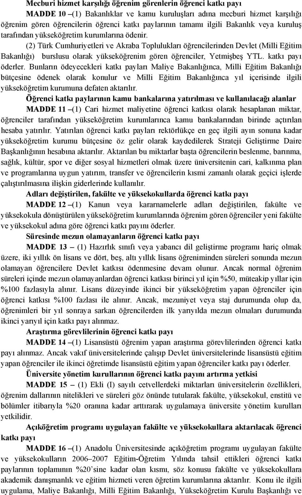 (2) Türk Cumhuriyetleri ve Akraba Toplulukları öğrencilerinden Devlet (Milli Eğitim Bakanlığı) burslusu olarak yükseköğrenim gören öğrenciler, Yetmişbeş YTL. katkı payı öderler.