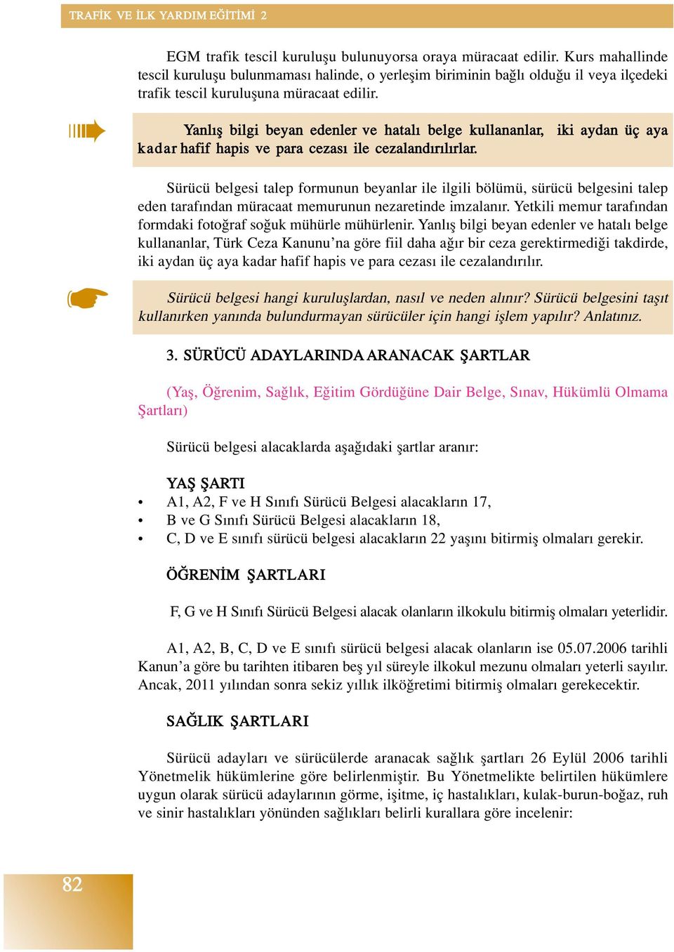 Yanl fl bilgi beyan edenler ve hatal belge kullananlar, iki aydan üç aya kadar hafif hapis ve para cezas ile cezaland r l rlar.