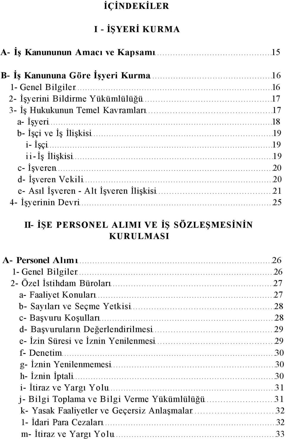 SÖZLEŞMESİNİN KURULMASI A- Personel Alımı 26 1- Genel Bilgiler 26 2- Özel İstihdam Büroları 27 a- Faaliyet Konuları 27 b- Sayıları ve Seçme Yetkisi 28 c- Başvuru Koşulları 28 d- Başvuruların