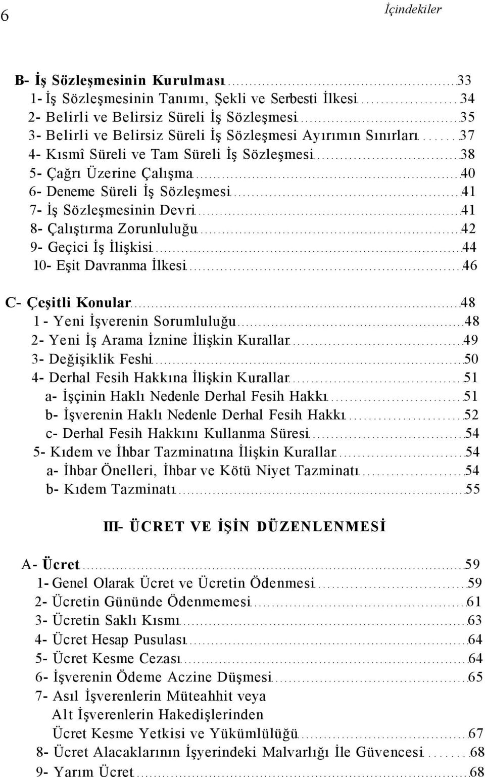 İş İlişkisi 44 10- Eşit Davranma İlkesi 46 C- Çeşitli Konular 48 1 - Yeni İşverenin Sorumluluğu 48 2- Yeni İş Arama İznine İlişkin Kurallar 49 3- Değişiklik Feshi 50 4- Derhal Fesih Hakkına İlişkin