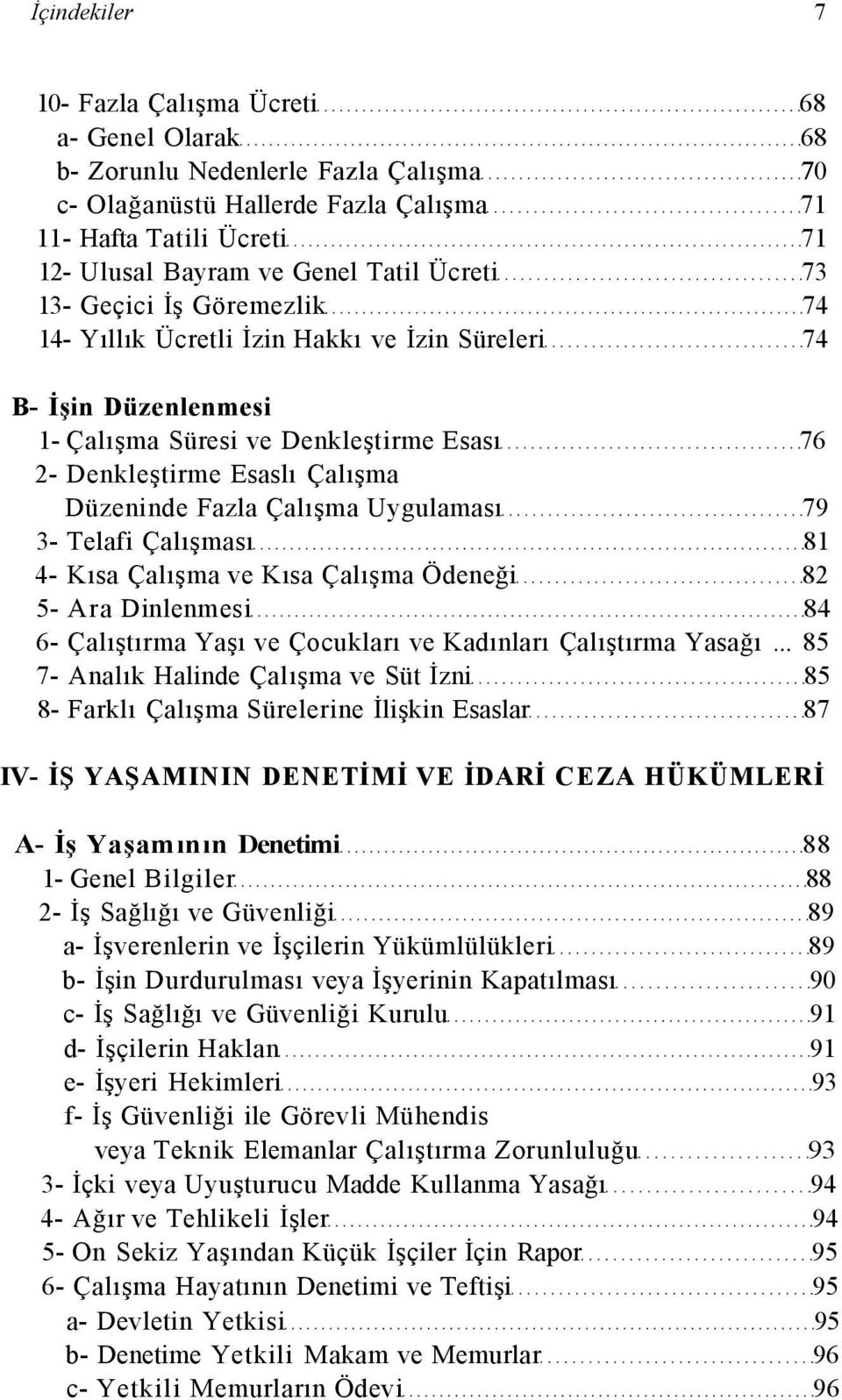 Çalışma Uygulaması 79 3- Telafi Çalışması 81 4- Kısa Çalışma ve Kısa Çalışma Ödeneği 82 5- Ara Dinlenmesi 84 6- Çalıştırma Yaşı ve Çocukları ve Kadınları Çalıştırma Yasağı.