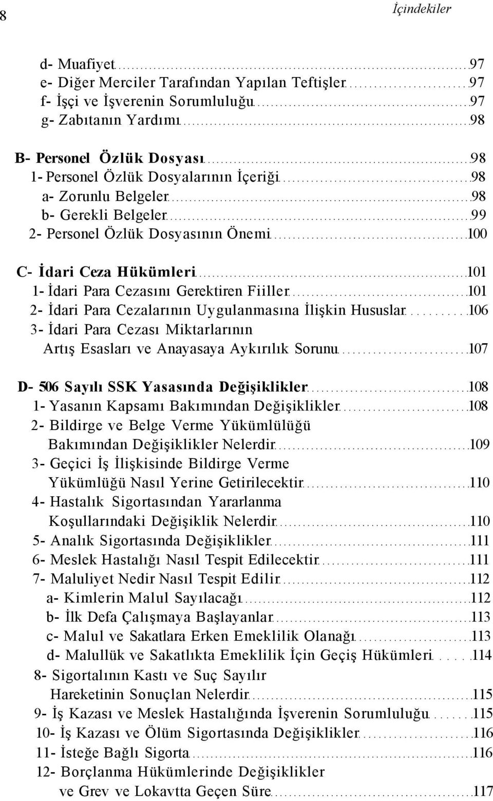 Uygulanmasına İlişkin Hususlar 106 3- İdari Para Cezası Miktarlarının Artış Esasları ve Anayasaya Aykırılık Sorunu 107 D- 506 Sayılı SSK Yasasında Değişiklikler 108 1- Yasanın Kapsamı Bakımından