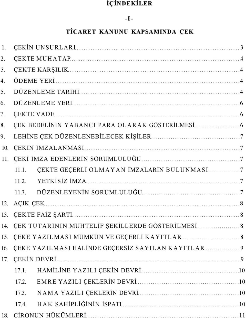 2. YETKİSİZ İMZA 7 11.3. DÜZENLEYENİN SORUMLULUĞU 7 12. AÇIK ÇEK 8 13. ÇEKTE FAİZ ŞARTI 8 14. ÇEK TUTARININ MUHTELİF ŞEKİLLERDE GÖSTERİLMESİ 8 15. ÇEKE YAZILMASI MÜMKÜN VE GEÇERLİ KAYITLAR 8 16.