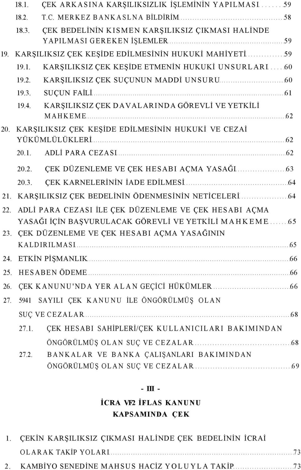 KARŞILIKSIZ ÇEK DAVALARINDA GÖREVLİ VE YETKİLİ MAHKEME 62 20. KARŞILIKSIZ ÇEK KEŞİDE EDİLMESİNİN HUKUKİ VE CEZAİ YÜKÜMLÜLÜKLERİ 62 20.1. ADLİ PARA CEZASI 62 20.2. ÇEK DÜZENLEME VE ÇEK HESABI AÇMA YASAĞI 63 20.