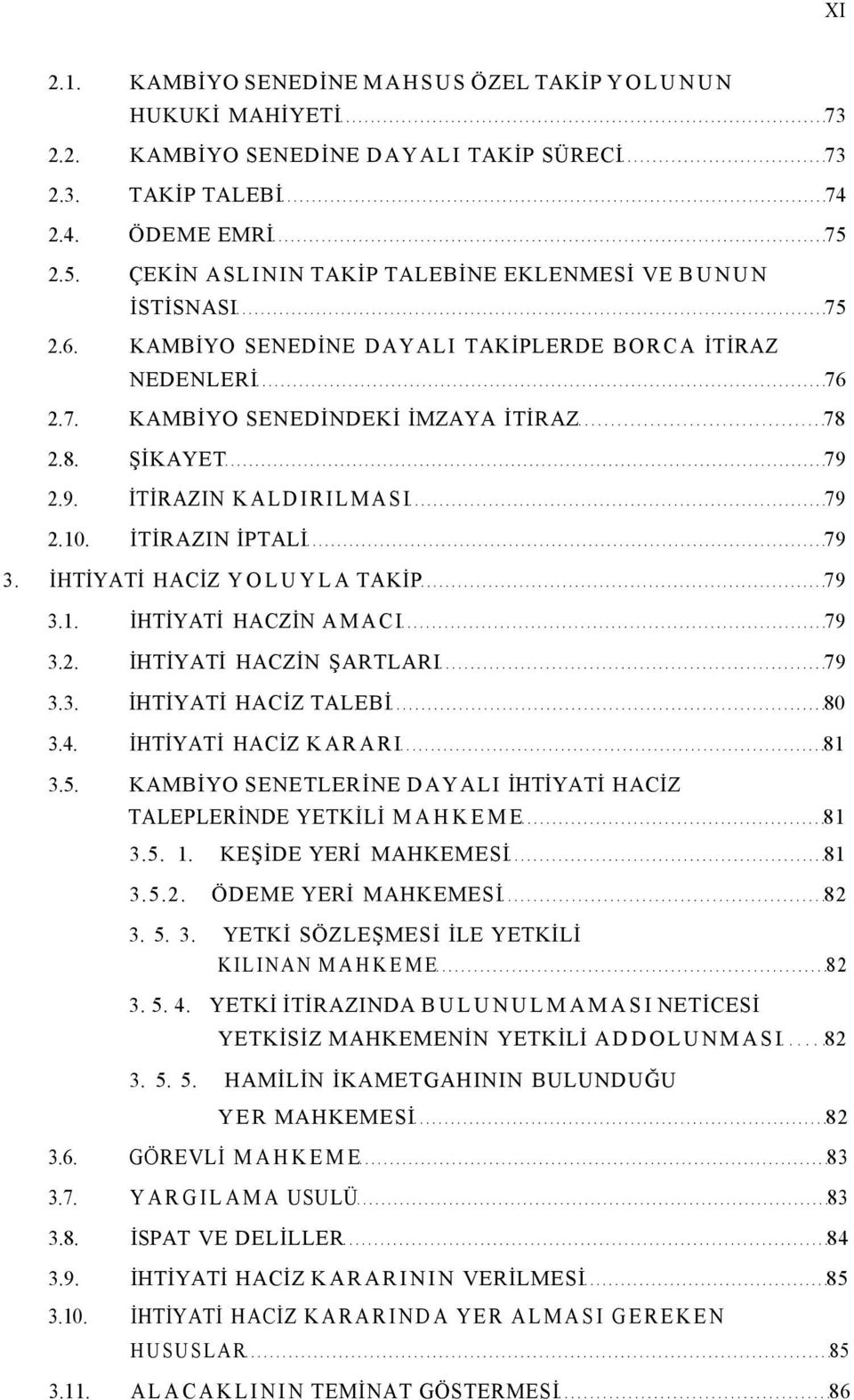 2.9. İTİRAZIN KALDIRILMASI 79 2.10. İTİRAZIN İPTALİ 79 3. İHTİYATİ HACİZ YOLUYLA TAKİP 79 3.1. İHTİYATİ HACZİN AMACI 79 3.2. İHTİYATİ HACZİN ŞARTLARI 79 3.3. İHTİYATİ HACİZ TALEBİ 80 3.4.