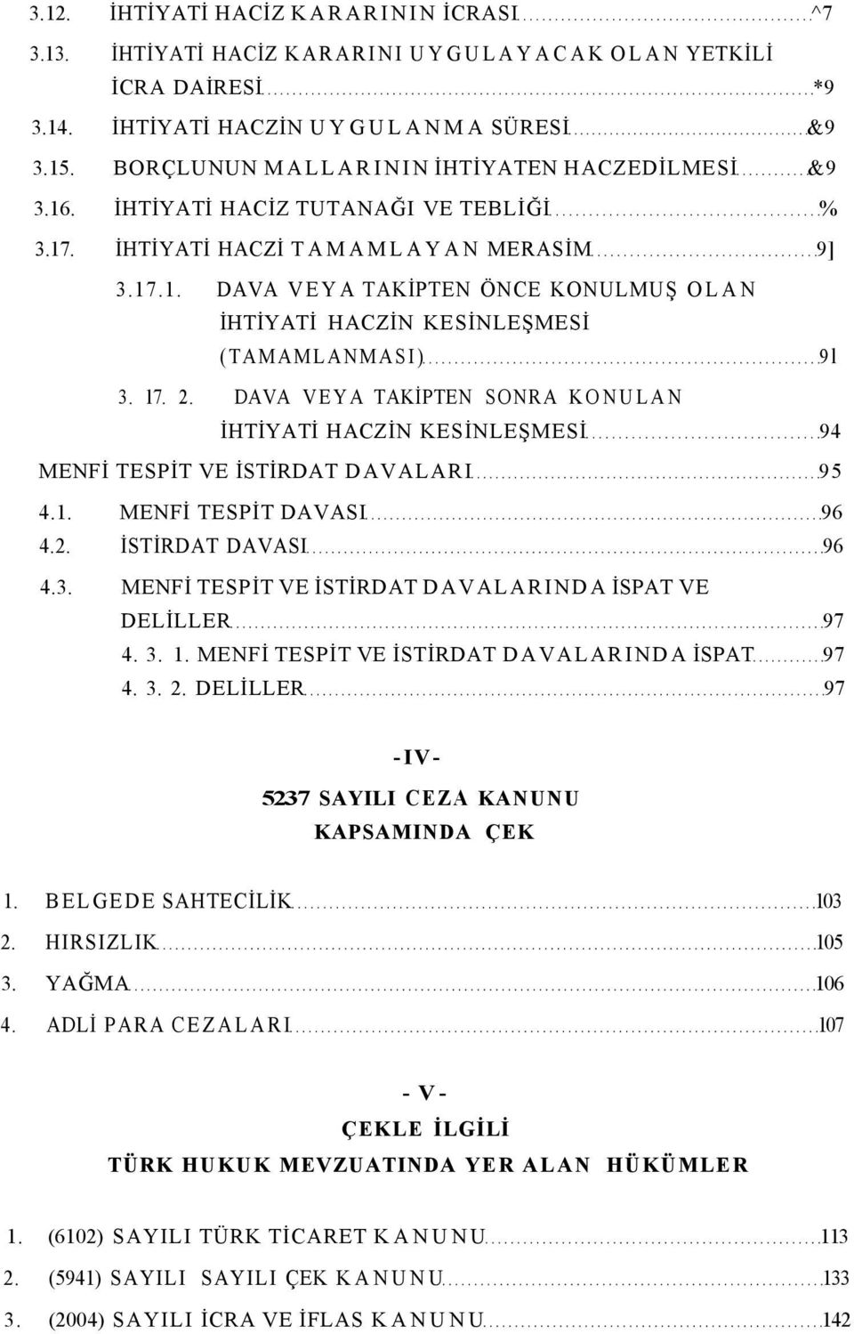 17. 2. DAVA VEYA TAKİPTEN SONRA KONULAN İHTİYATİ HACZİN KESİNLEŞMESİ 94 MENFİ TESPİT VE İSTİRDAT DAVALARI 95 4.1. MENFİ TESPİT DAVASI 96 4.2. İSTİRDAT DAVASI 96 4.3.