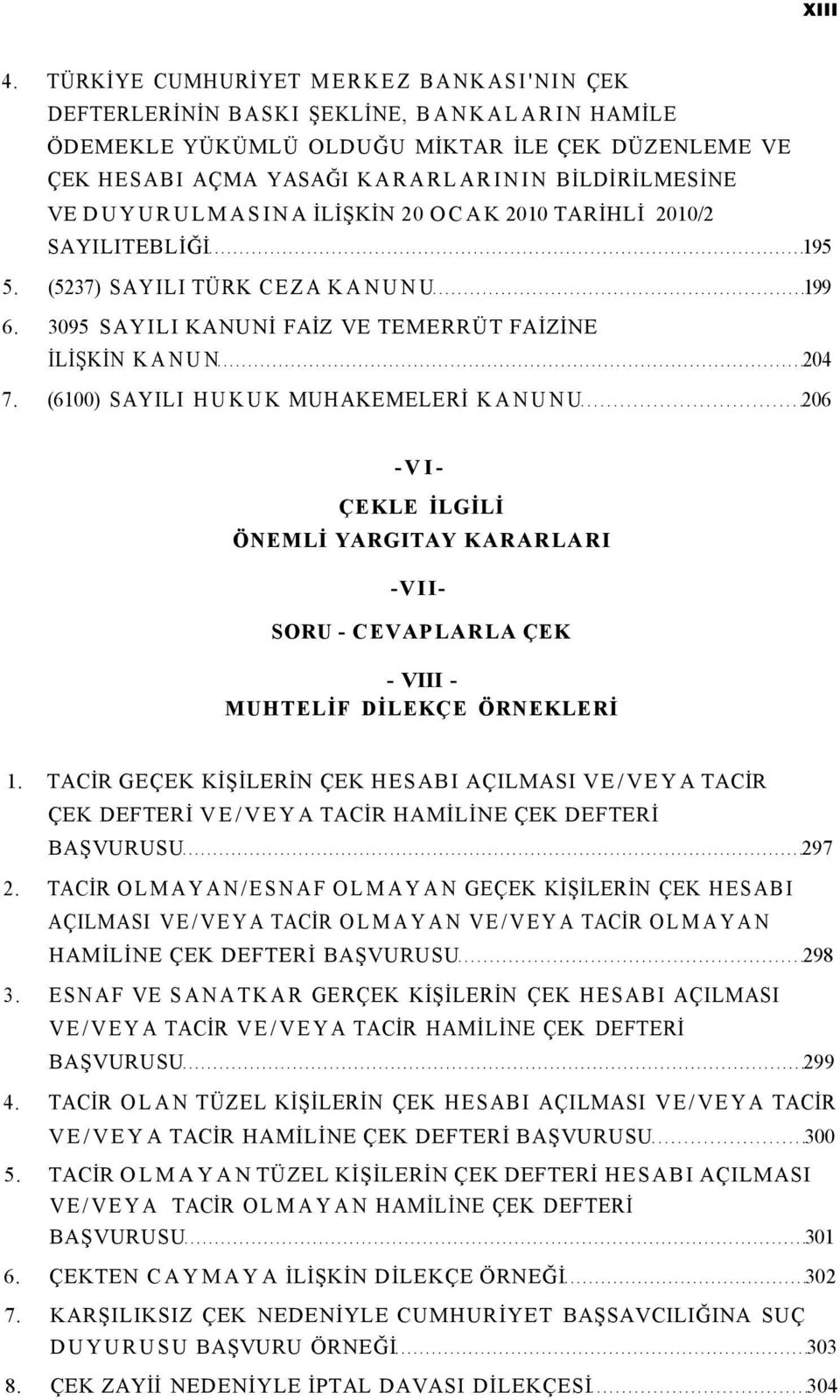 DUYURULMASINA İLİŞKİN 20 OCAK 2010 TARİHLİ 2010/2 SAYILITEBLİĞİ 195 5. (5237) SAYILI TÜRK CEZA KANUNU 199 6. 3095 SAYILI KANUNİ FAİZ VE TEMERRÜT FAİZİNE İLİŞKİN KANUN 204 7.