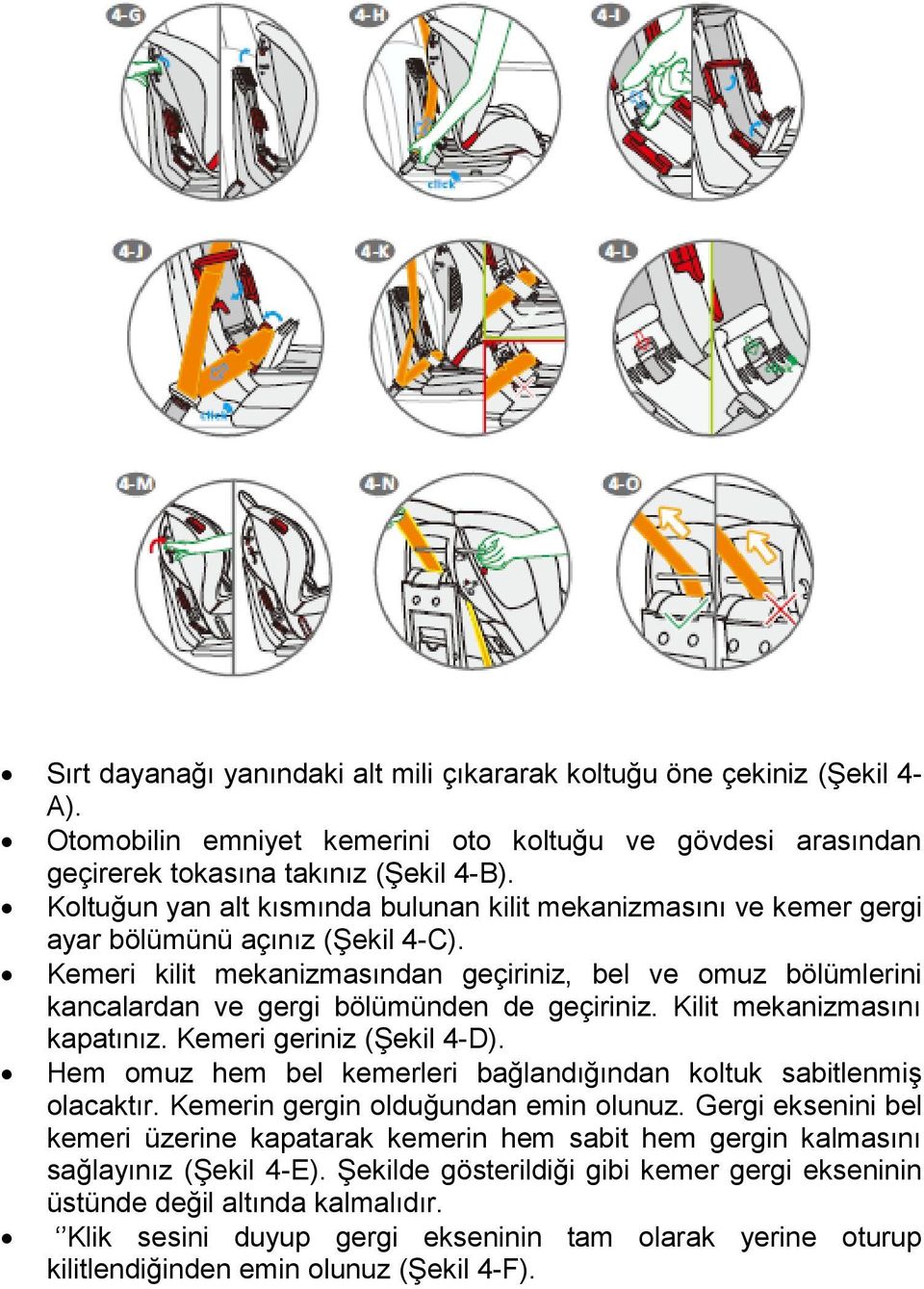 Kemeri kilit mekanizmasından geçiriniz, bel ve omuz bölümlerini kancalardan ve gergi bölümünden de geçiriniz. Kilit mekanizmasını kapatınız. Kemeri geriniz (Şekil 4-D).